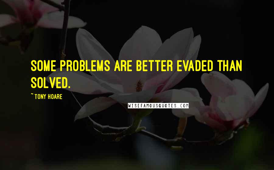 Tony Hoare Quotes: Some problems are better evaded than solved.