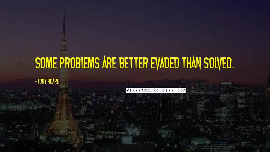 Tony Hoare Quotes: Some problems are better evaded than solved.