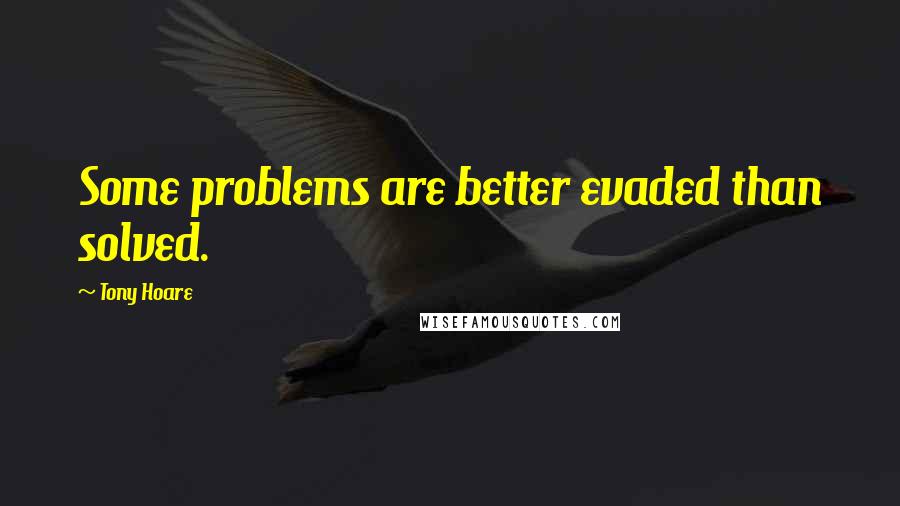 Tony Hoare Quotes: Some problems are better evaded than solved.