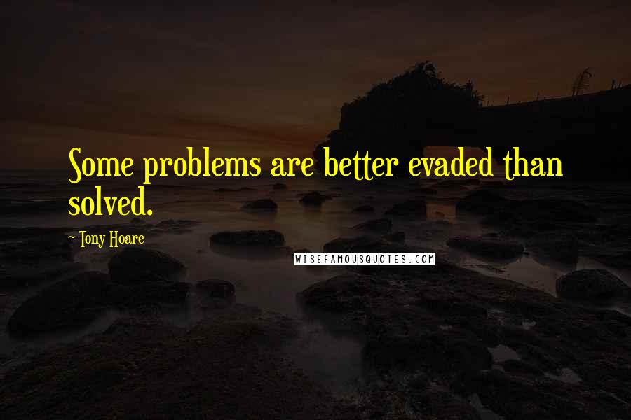 Tony Hoare Quotes: Some problems are better evaded than solved.