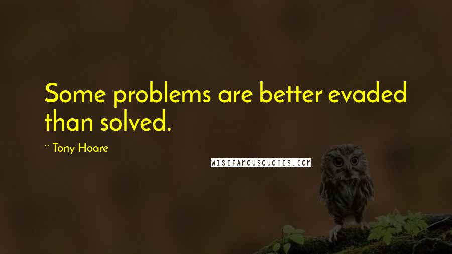 Tony Hoare Quotes: Some problems are better evaded than solved.