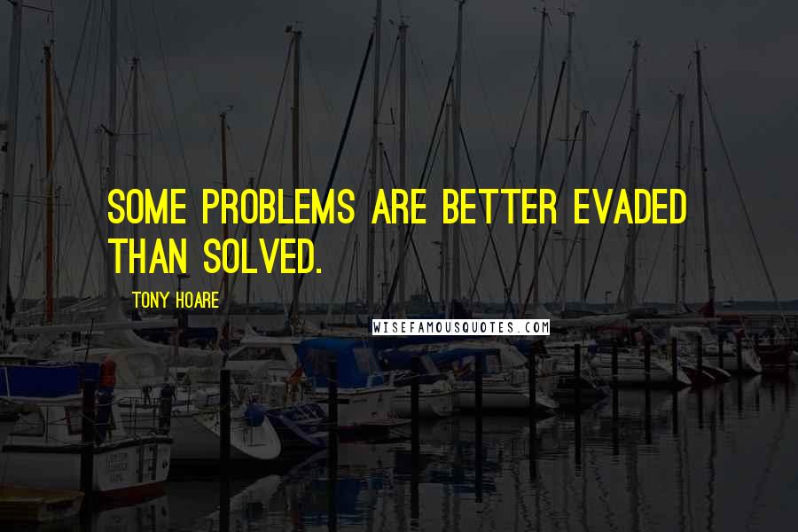 Tony Hoare Quotes: Some problems are better evaded than solved.