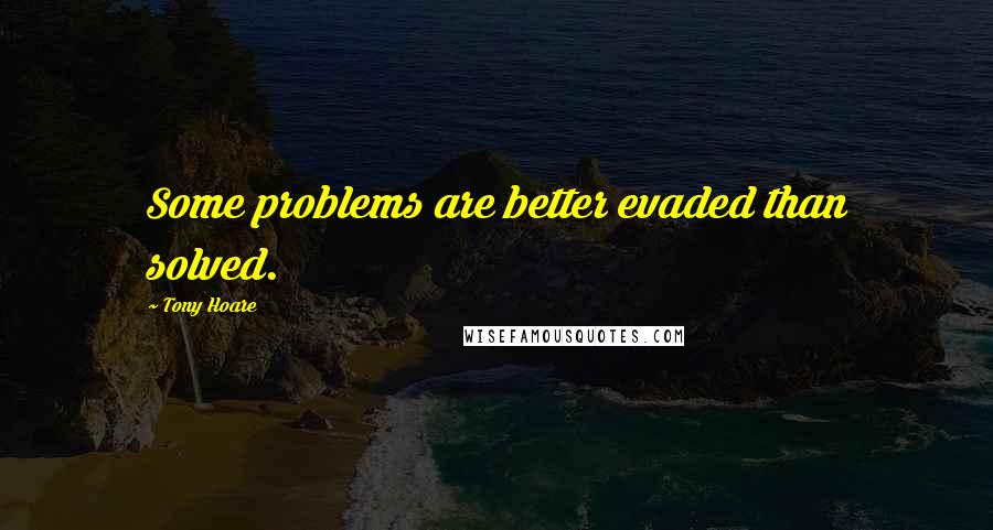 Tony Hoare Quotes: Some problems are better evaded than solved.