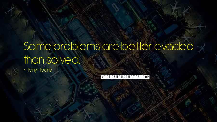 Tony Hoare Quotes: Some problems are better evaded than solved.