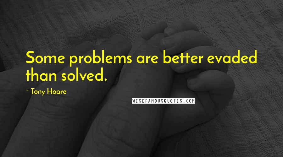 Tony Hoare Quotes: Some problems are better evaded than solved.