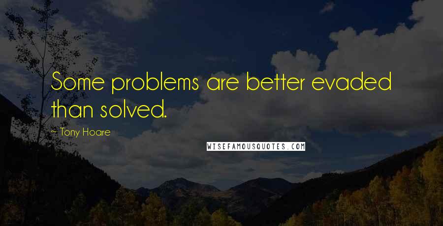 Tony Hoare Quotes: Some problems are better evaded than solved.