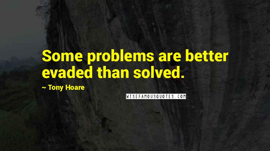 Tony Hoare Quotes: Some problems are better evaded than solved.