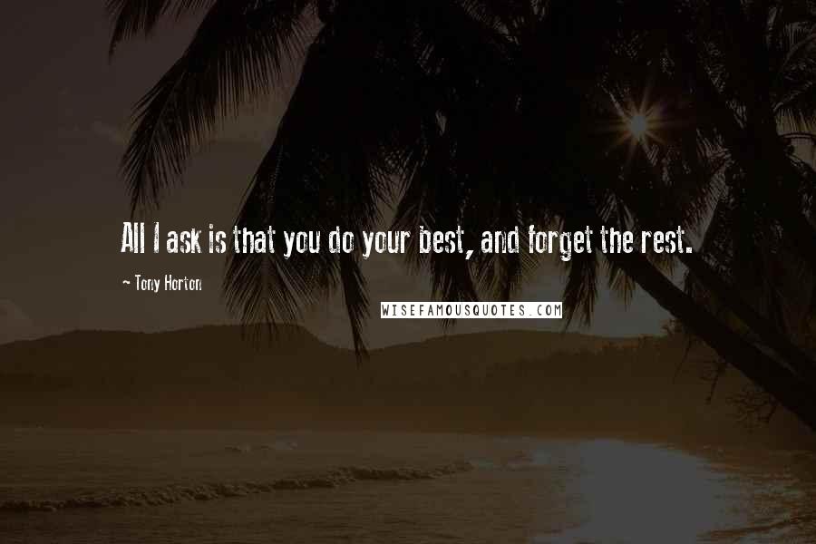 Tony Horton Quotes: All I ask is that you do your best, and forget the rest.