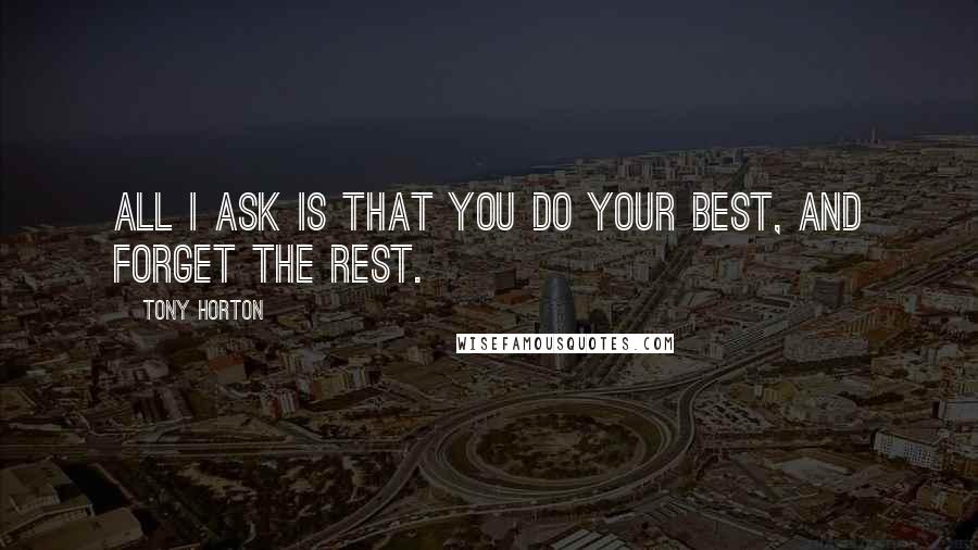 Tony Horton Quotes: All I ask is that you do your best, and forget the rest.
