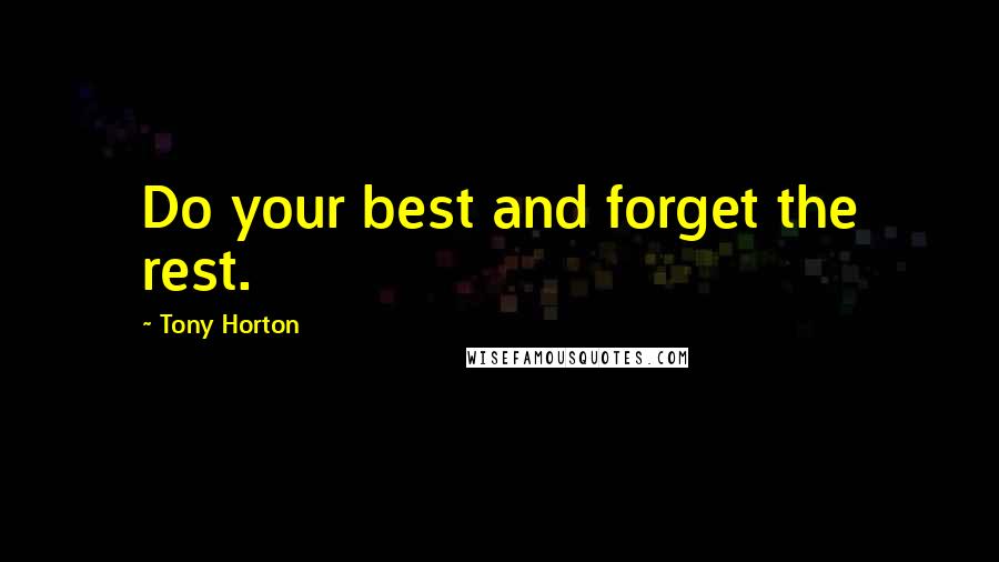 Tony Horton Quotes: Do your best and forget the rest.