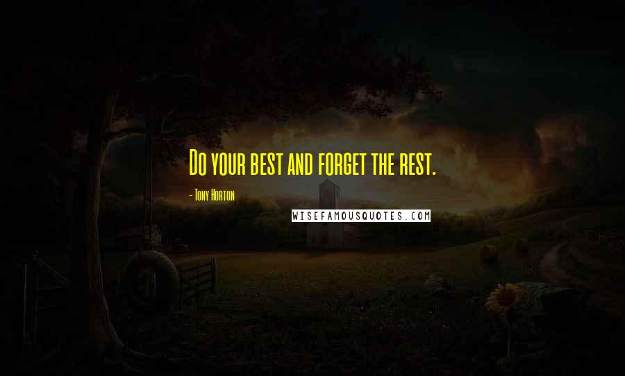 Tony Horton Quotes: Do your best and forget the rest.