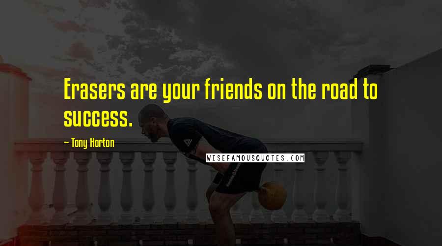 Tony Horton Quotes: Erasers are your friends on the road to success.