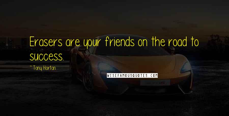 Tony Horton Quotes: Erasers are your friends on the road to success.