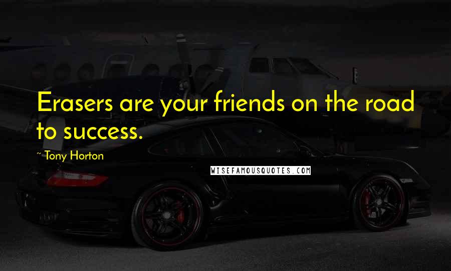 Tony Horton Quotes: Erasers are your friends on the road to success.
