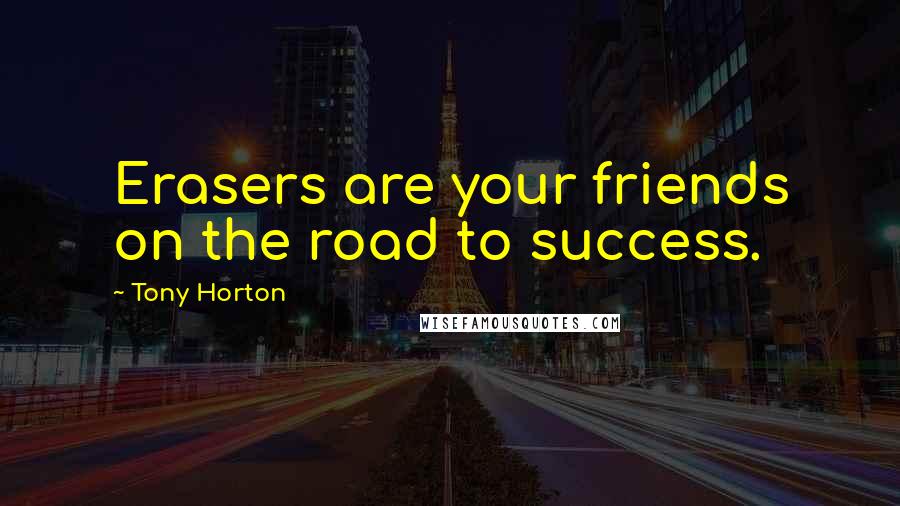 Tony Horton Quotes: Erasers are your friends on the road to success.