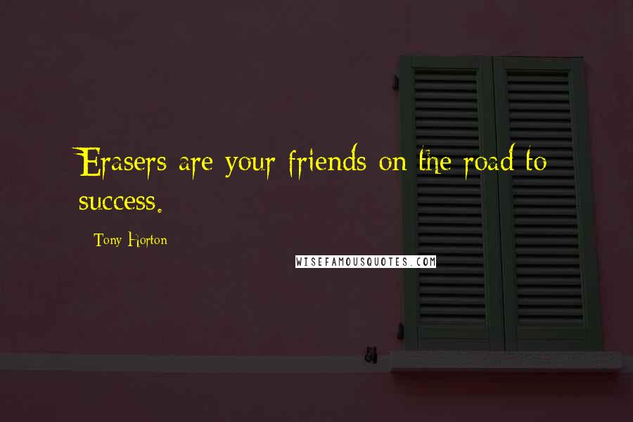 Tony Horton Quotes: Erasers are your friends on the road to success.