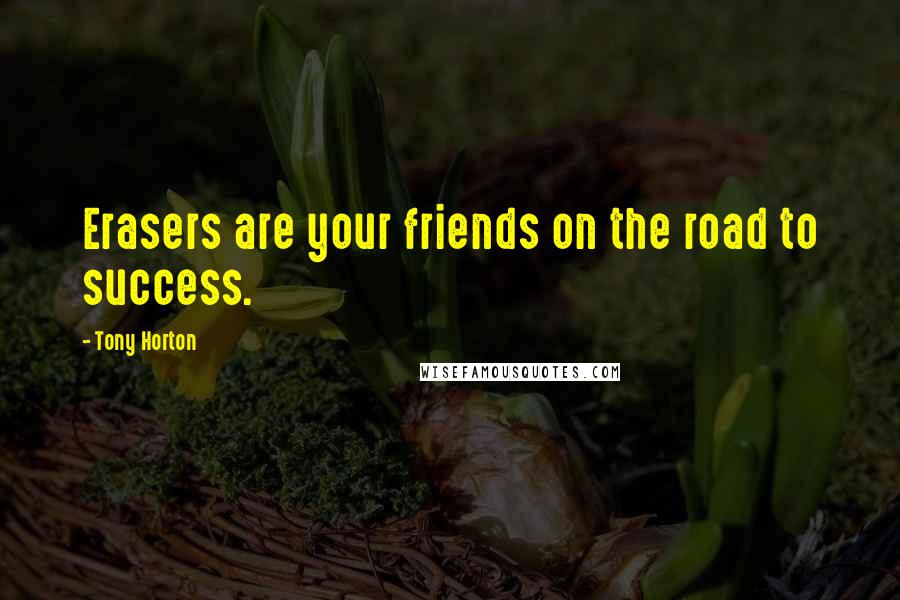 Tony Horton Quotes: Erasers are your friends on the road to success.