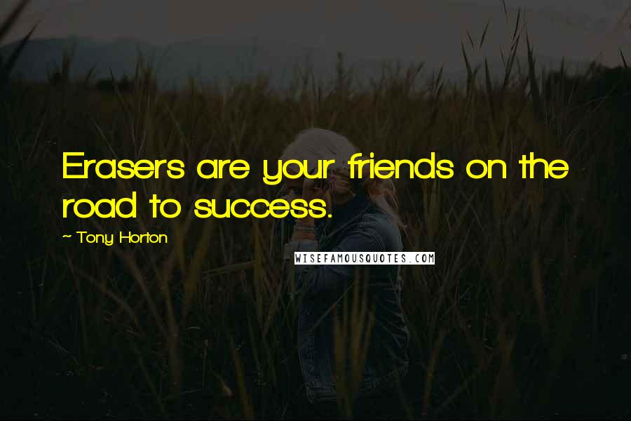 Tony Horton Quotes: Erasers are your friends on the road to success.
