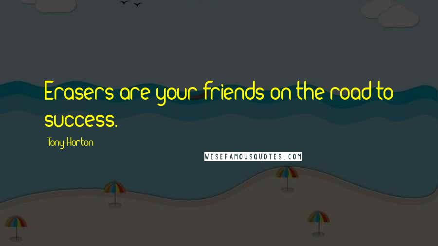 Tony Horton Quotes: Erasers are your friends on the road to success.