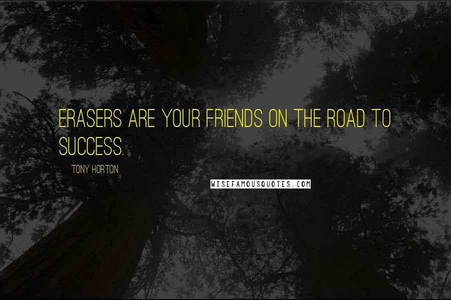 Tony Horton Quotes: Erasers are your friends on the road to success.
