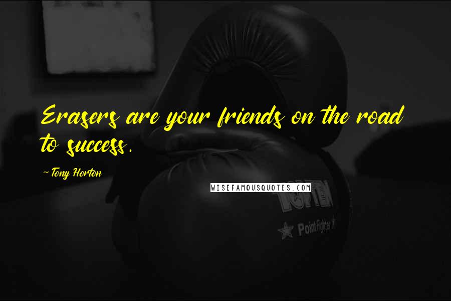 Tony Horton Quotes: Erasers are your friends on the road to success.