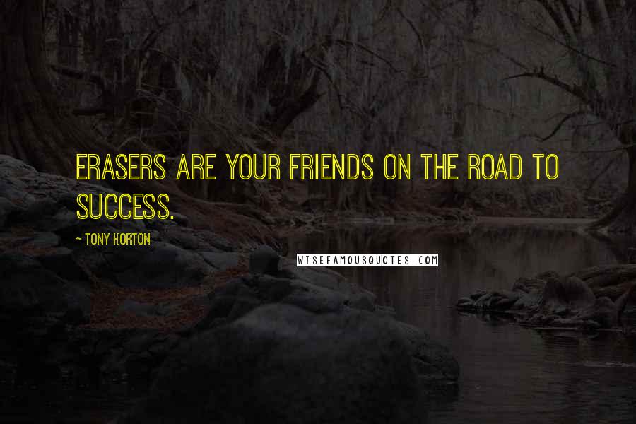 Tony Horton Quotes: Erasers are your friends on the road to success.