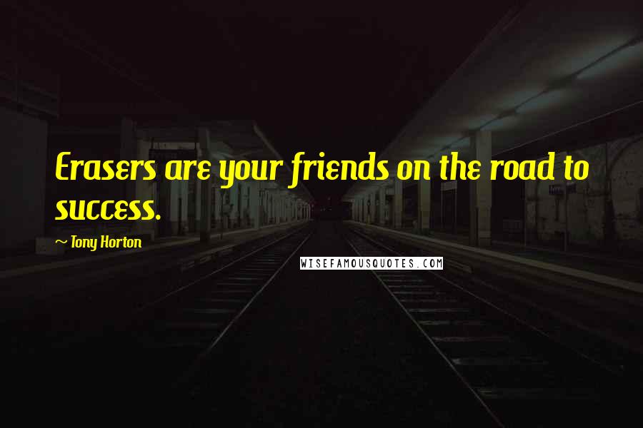 Tony Horton Quotes: Erasers are your friends on the road to success.