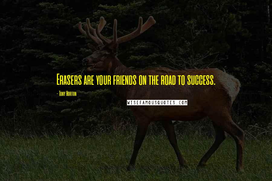 Tony Horton Quotes: Erasers are your friends on the road to success.