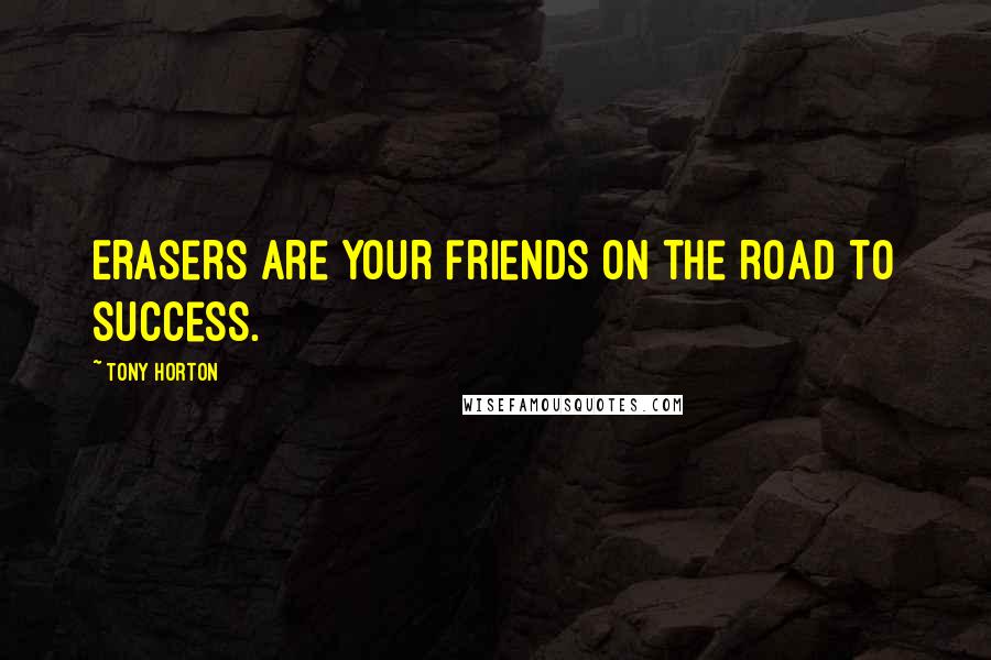 Tony Horton Quotes: Erasers are your friends on the road to success.