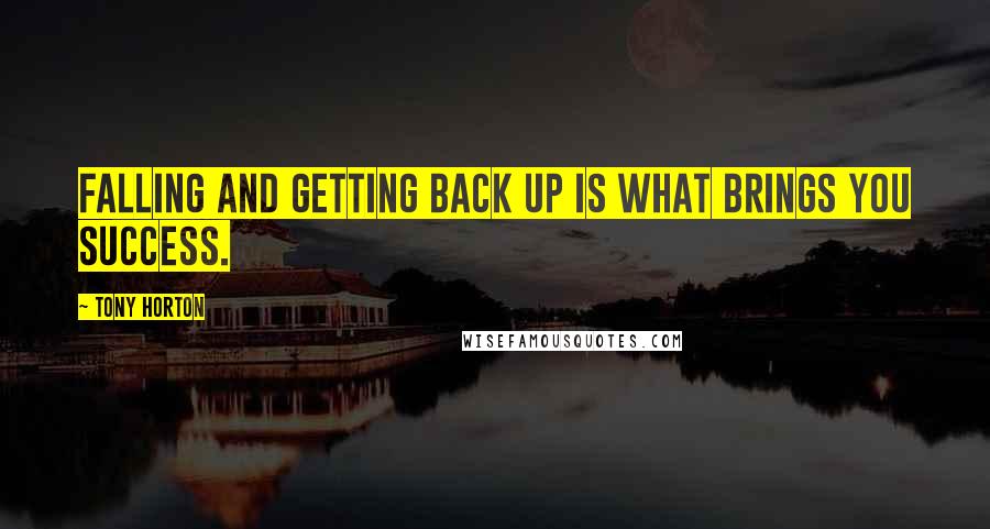 Tony Horton Quotes: Falling and getting back up is what brings you success.