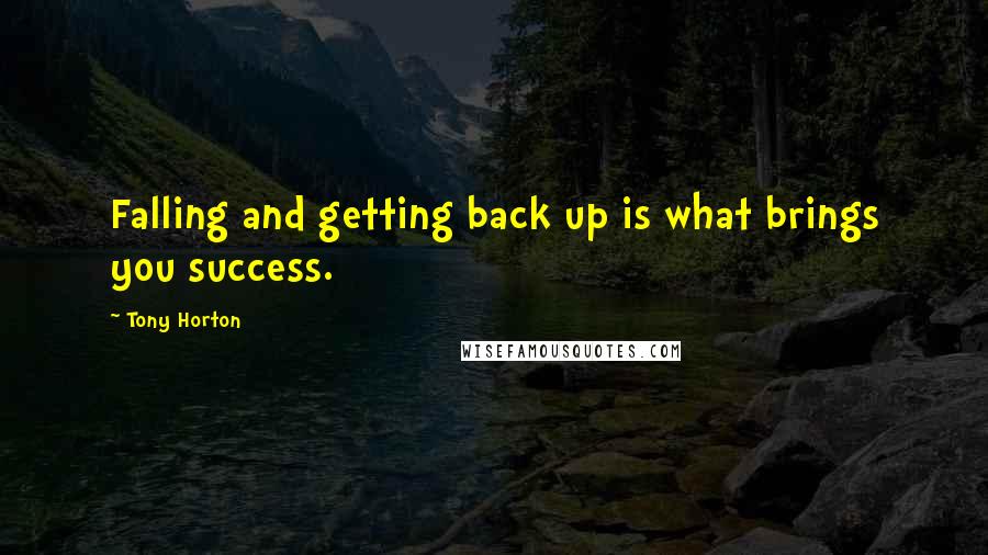 Tony Horton Quotes: Falling and getting back up is what brings you success.