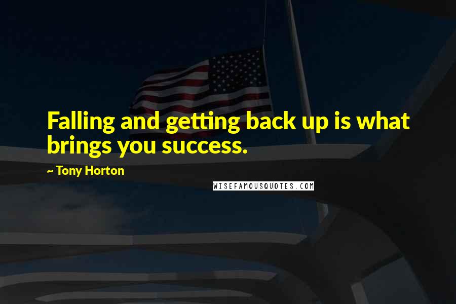 Tony Horton Quotes: Falling and getting back up is what brings you success.