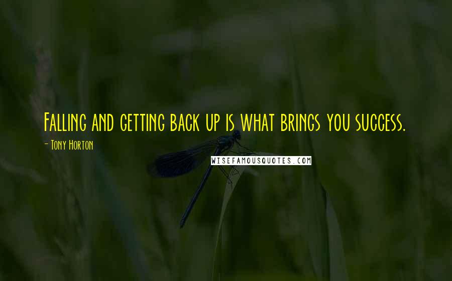 Tony Horton Quotes: Falling and getting back up is what brings you success.