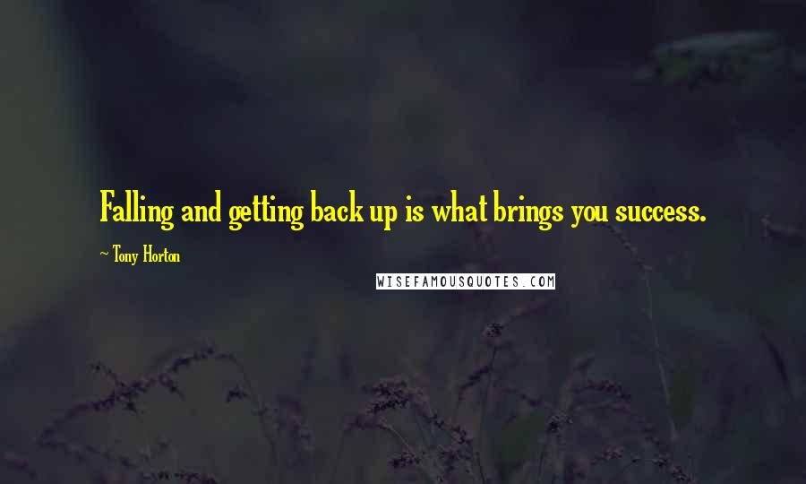 Tony Horton Quotes: Falling and getting back up is what brings you success.