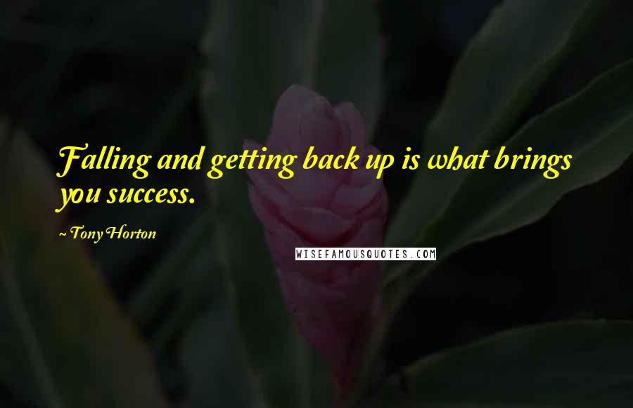 Tony Horton Quotes: Falling and getting back up is what brings you success.