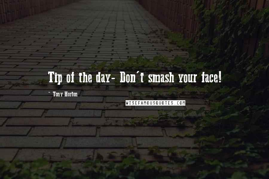 Tony Horton Quotes: Tip of the day- Don't smash your face!