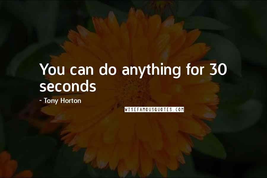 Tony Horton Quotes: You can do anything for 30 seconds