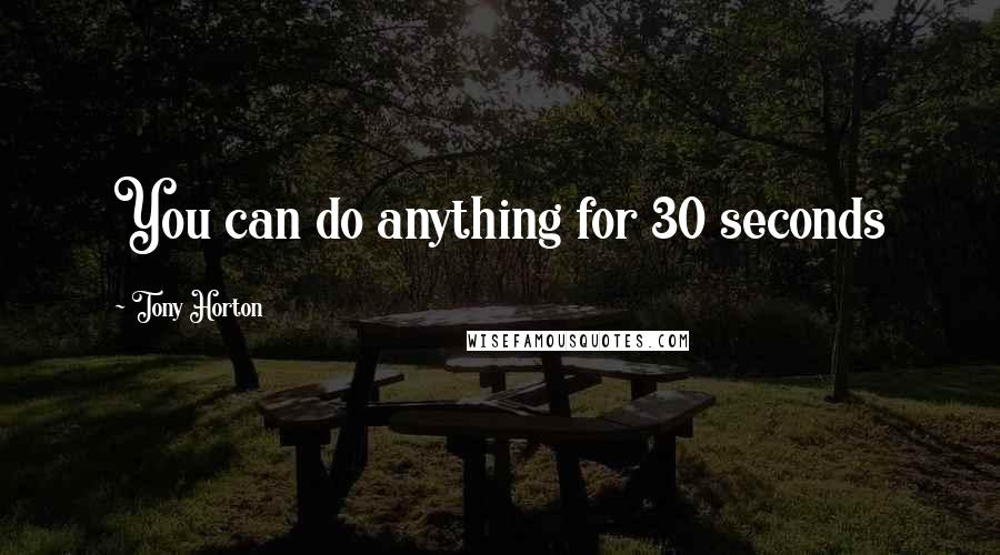 Tony Horton Quotes: You can do anything for 30 seconds