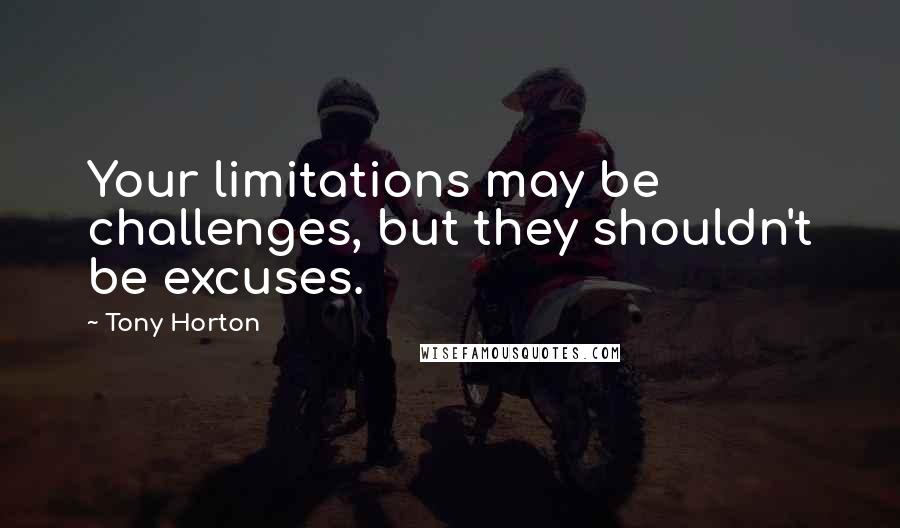 Tony Horton Quotes: Your limitations may be challenges, but they shouldn't be excuses.