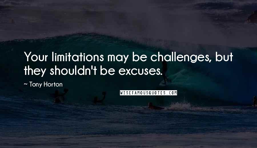 Tony Horton Quotes: Your limitations may be challenges, but they shouldn't be excuses.