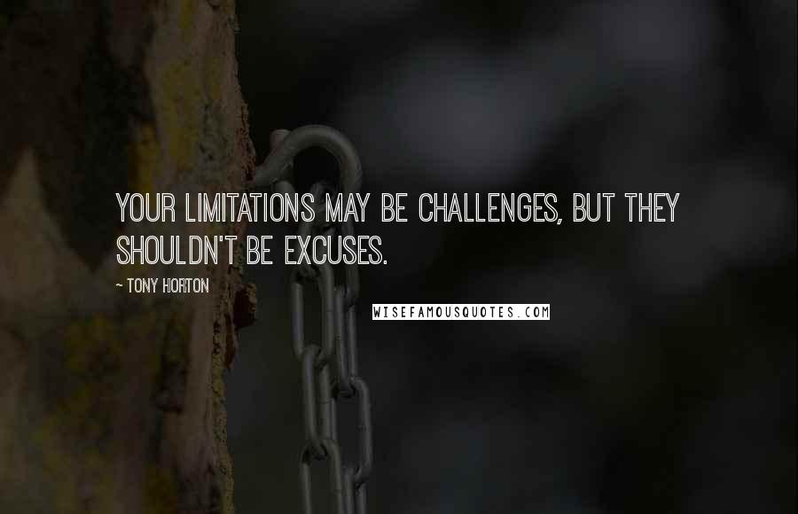 Tony Horton Quotes: Your limitations may be challenges, but they shouldn't be excuses.