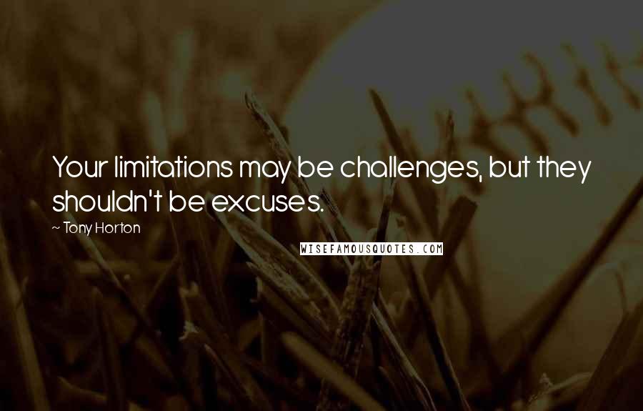 Tony Horton Quotes: Your limitations may be challenges, but they shouldn't be excuses.