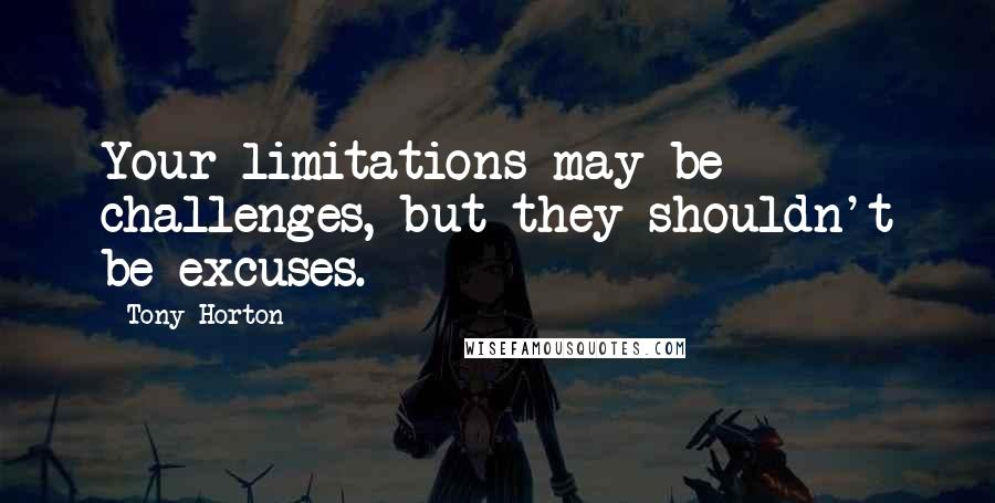 Tony Horton Quotes: Your limitations may be challenges, but they shouldn't be excuses.