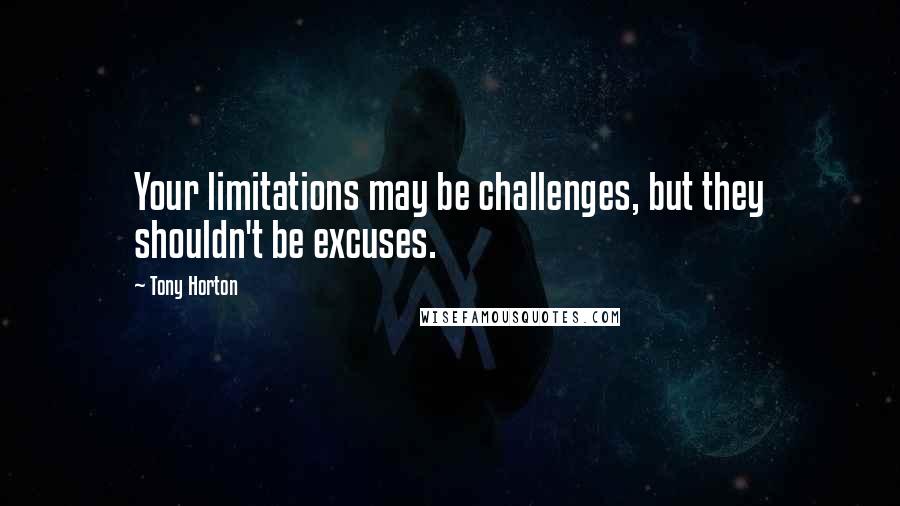 Tony Horton Quotes: Your limitations may be challenges, but they shouldn't be excuses.