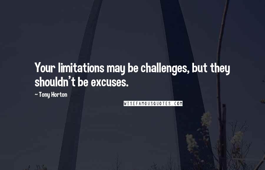 Tony Horton Quotes: Your limitations may be challenges, but they shouldn't be excuses.