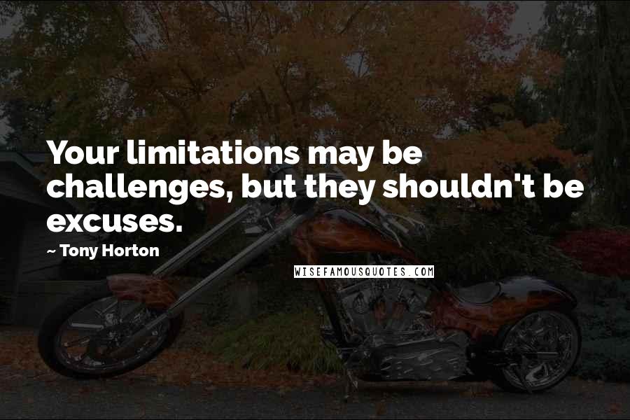 Tony Horton Quotes: Your limitations may be challenges, but they shouldn't be excuses.