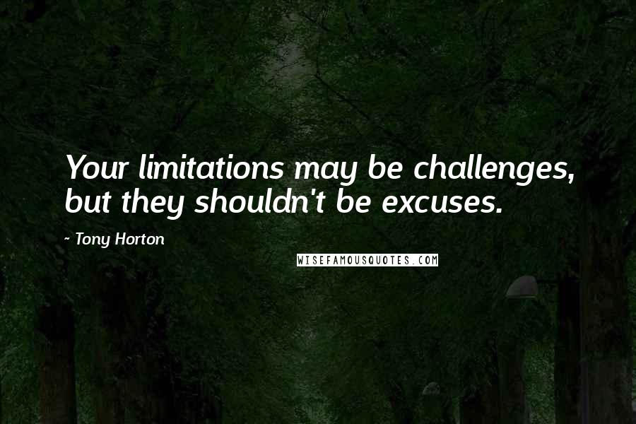 Tony Horton Quotes: Your limitations may be challenges, but they shouldn't be excuses.