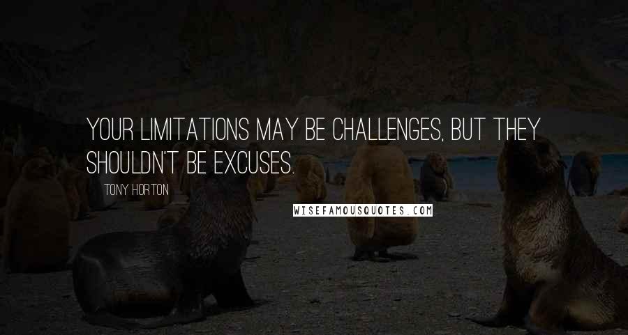 Tony Horton Quotes: Your limitations may be challenges, but they shouldn't be excuses.