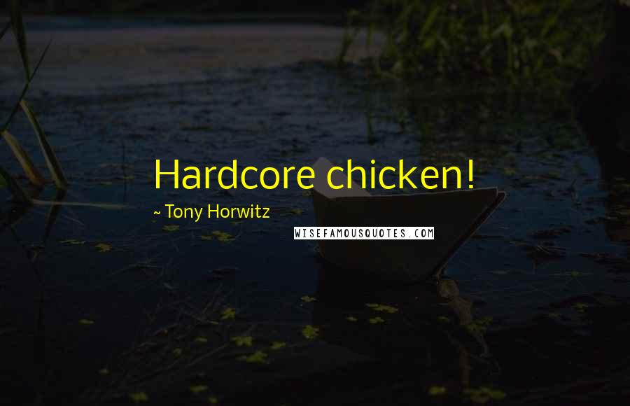 Tony Horwitz Quotes: Hardcore chicken!