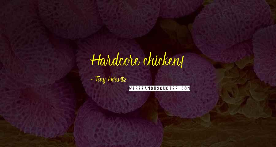 Tony Horwitz Quotes: Hardcore chicken!